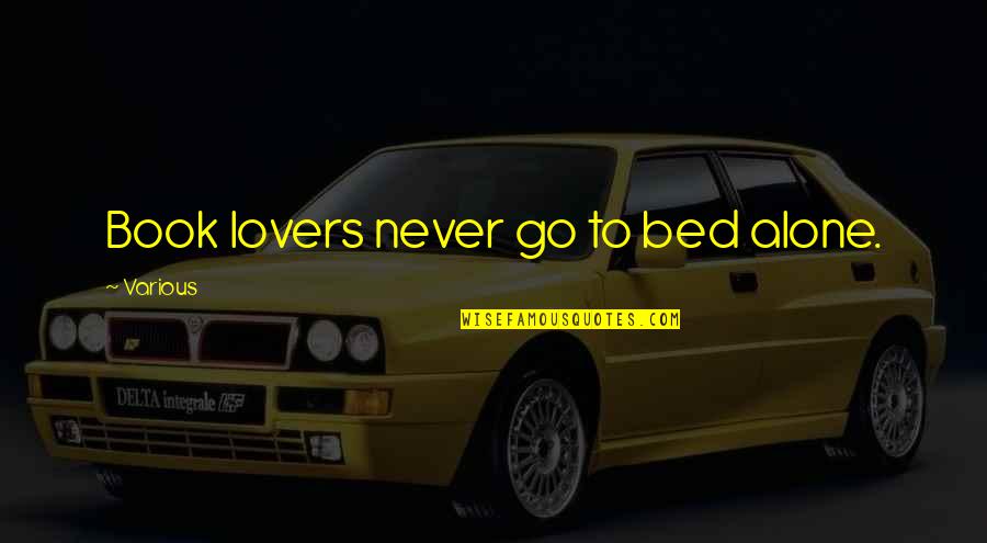 Book Lovers Quotes By Various: Book lovers never go to bed alone.