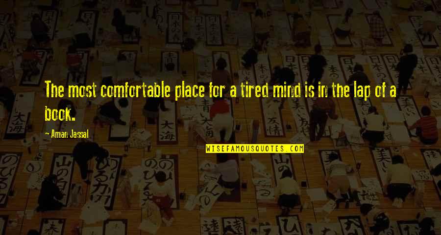 Book Lovers Quotes Quotes By Aman Jassal: The most comfortable place for a tired mind