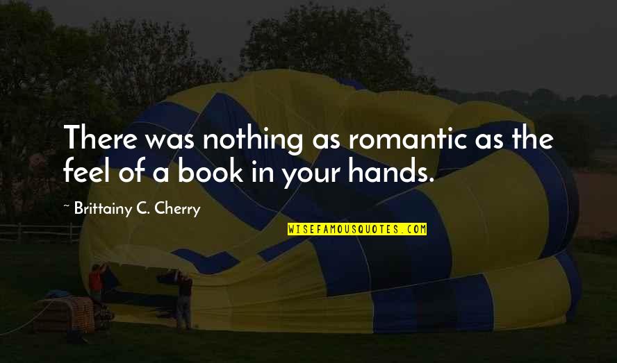 Book Lovers Quotes Quotes By Brittainy C. Cherry: There was nothing as romantic as the feel