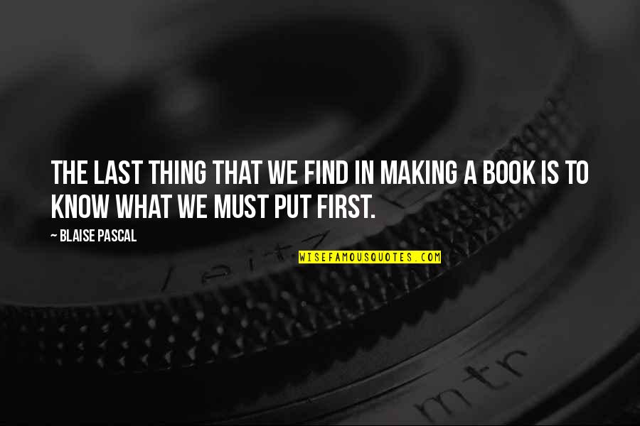 Book Making Quotes By Blaise Pascal: The last thing that we find in making
