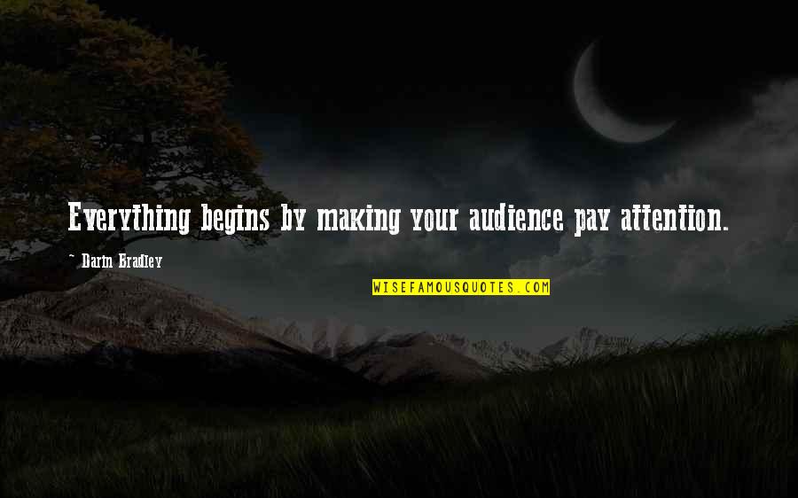 Book Making Quotes By Darin Bradley: Everything begins by making your audience pay attention.