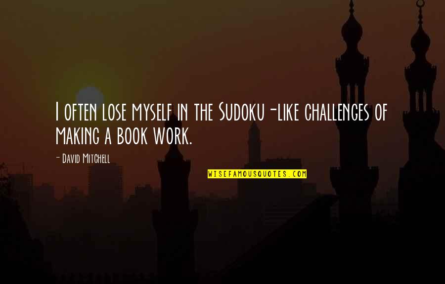Book Making Quotes By David Mitchell: I often lose myself in the Sudoku-like challenges