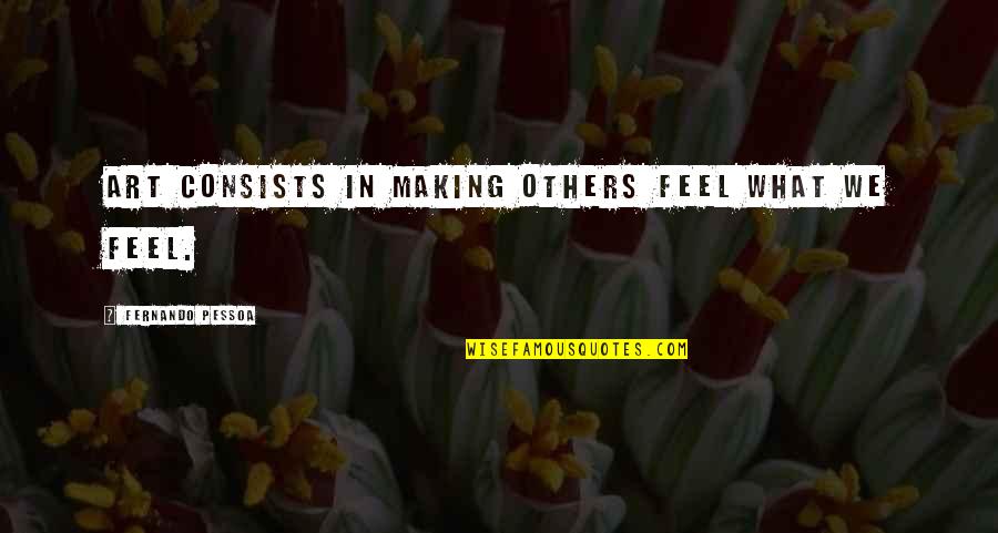 Book Making Quotes By Fernando Pessoa: Art consists in making others feel what we