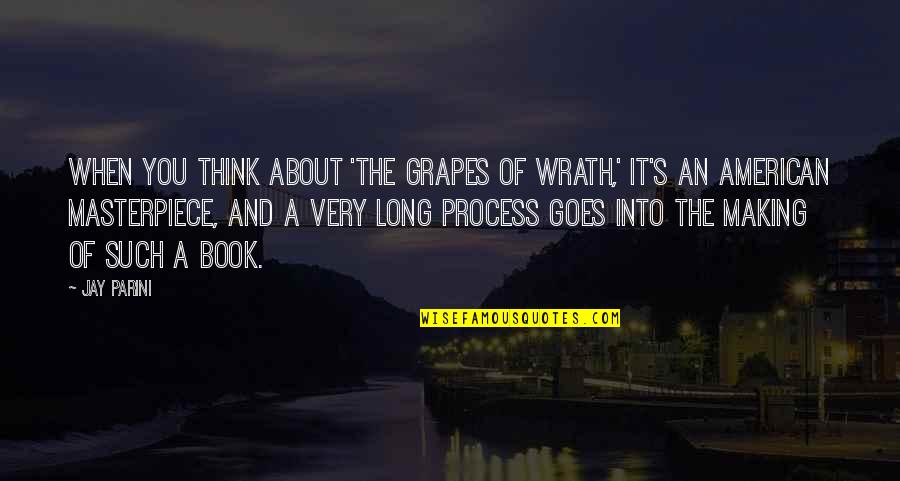 Book Making Quotes By Jay Parini: When you think about 'The Grapes of Wrath,'