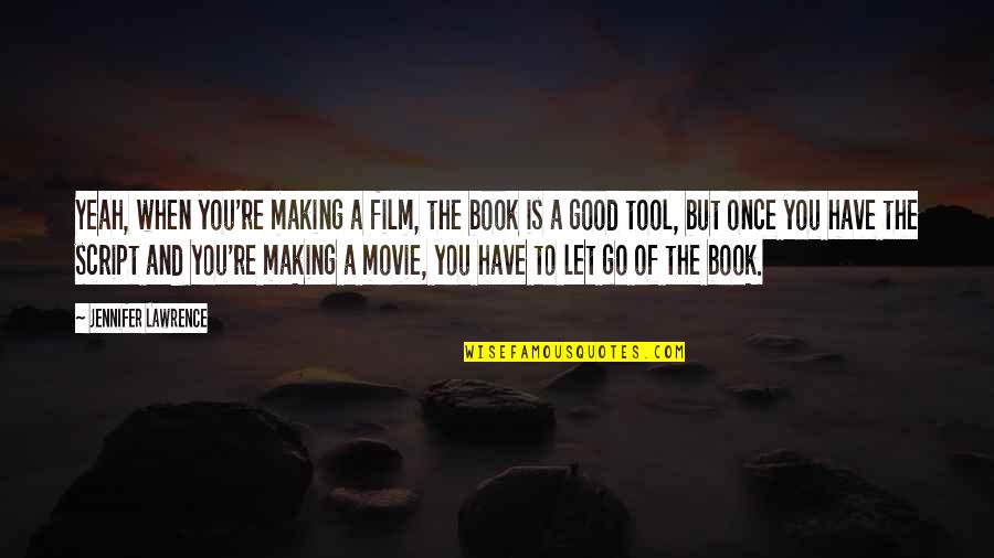 Book Making Quotes By Jennifer Lawrence: Yeah, when you're making a film, the book