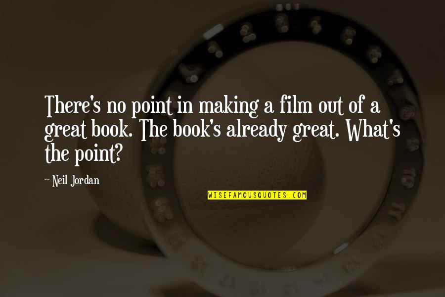 Book Making Quotes By Neil Jordan: There's no point in making a film out