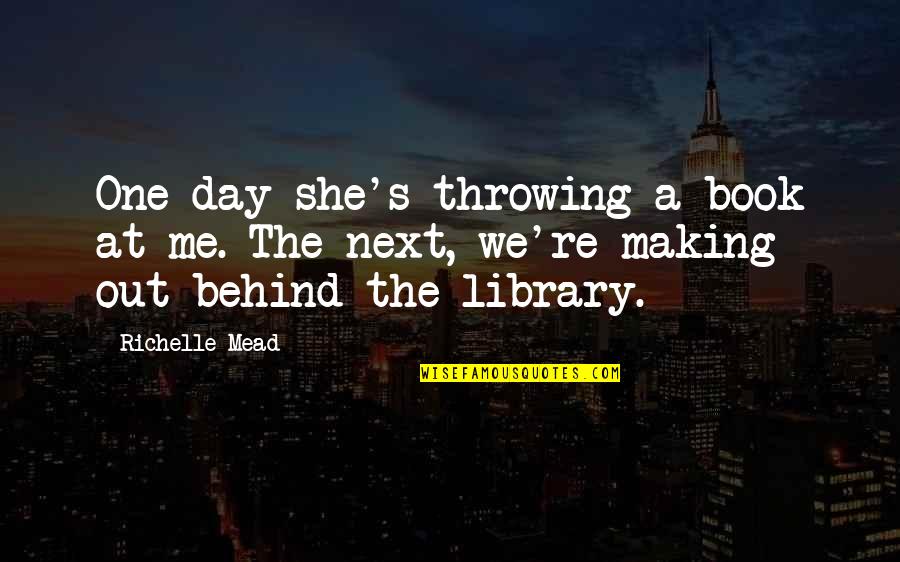 Book Making Quotes By Richelle Mead: One day she's throwing a book at me.