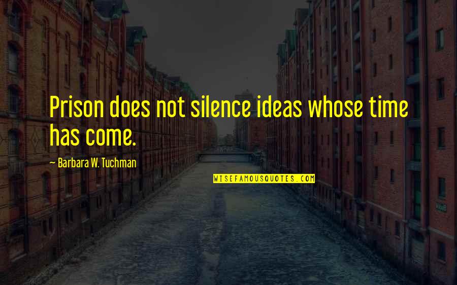 Book Markers Quotes By Barbara W. Tuchman: Prison does not silence ideas whose time has Book Markers Quotes By Barbara W. Tuchman: Prison does not silence ideas whose time has