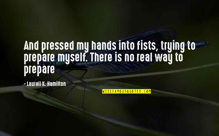 Book Nerds Podcast Quotes By Laurell K. Hamilton: And pressed my hands into fists, trying to