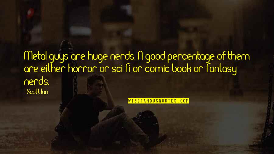 Book Nerds Quotes By Scott Ian: Metal guys are huge nerds. A good percentage
