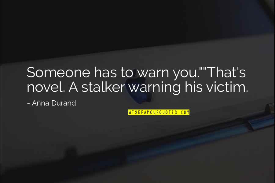 Book Novel Quotes By Anna Durand: Someone has to warn you.""That's novel. A stalker