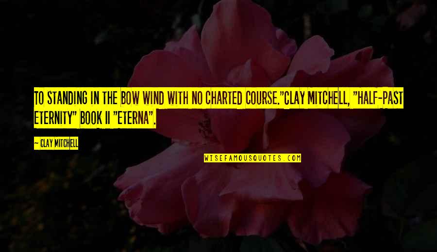 Book Novel Quotes By Clay Mitchell: To standing in the bow wind with no