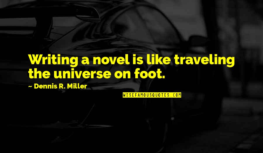 Book Novel Quotes By Dennis R. Miller: Writing a novel is like traveling the universe