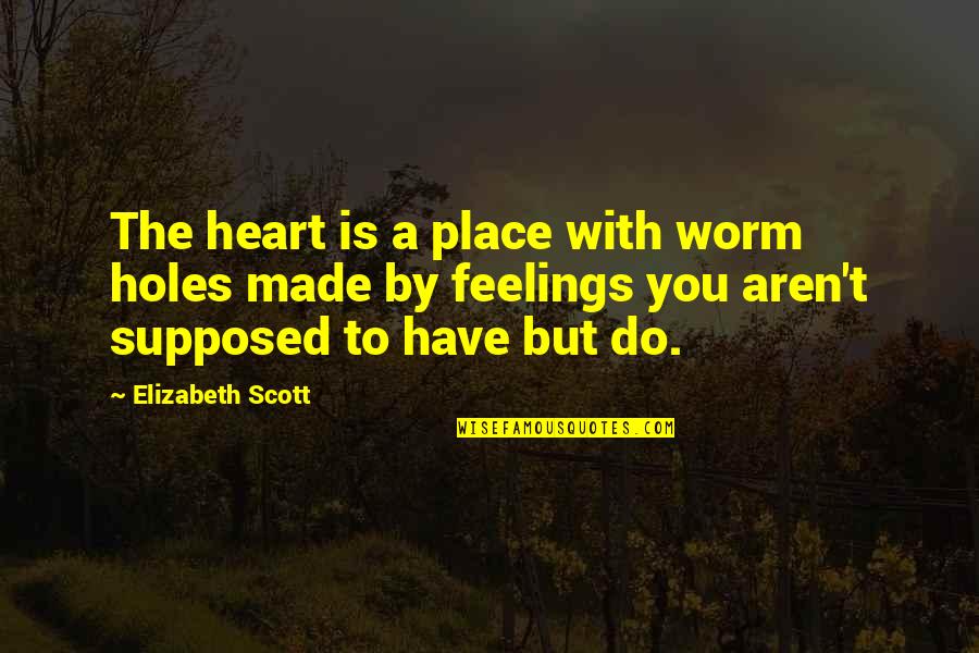 Book Novel Quotes By Elizabeth Scott: The heart is a place with worm holes