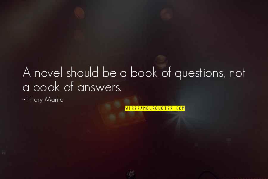 Book Novel Quotes By Hilary Mantel: A novel should be a book of questions,