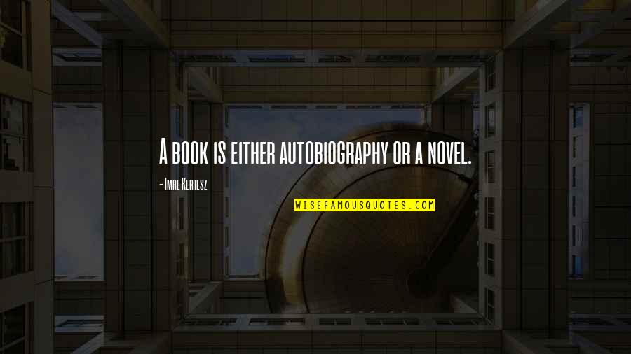 Book Novel Quotes By Imre Kertesz: A book is either autobiography or a novel.