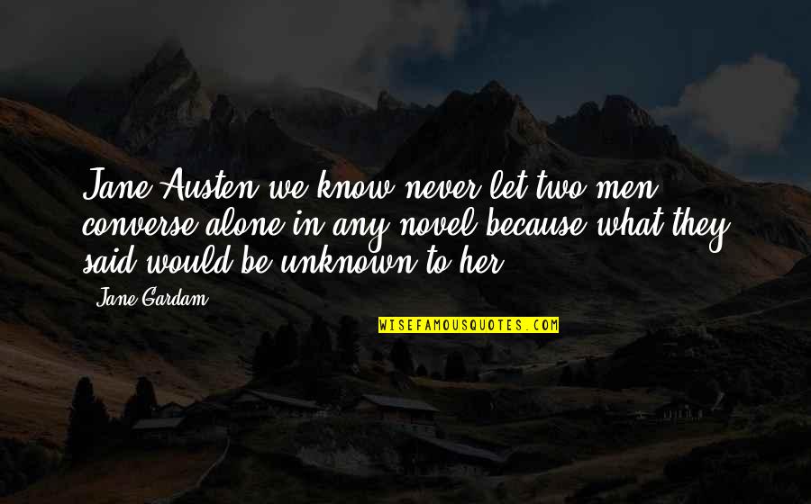 Book Novel Quotes By Jane Gardam: Jane Austen we know never let two men