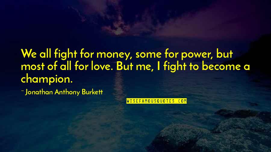 Book Novel Quotes By Jonathan Anthony Burkett: We all fight for money, some for power,