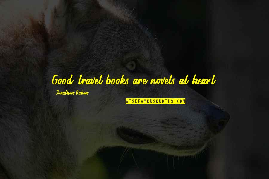 Book Novel Quotes By Jonathan Raban: Good travel books are novels at heart.