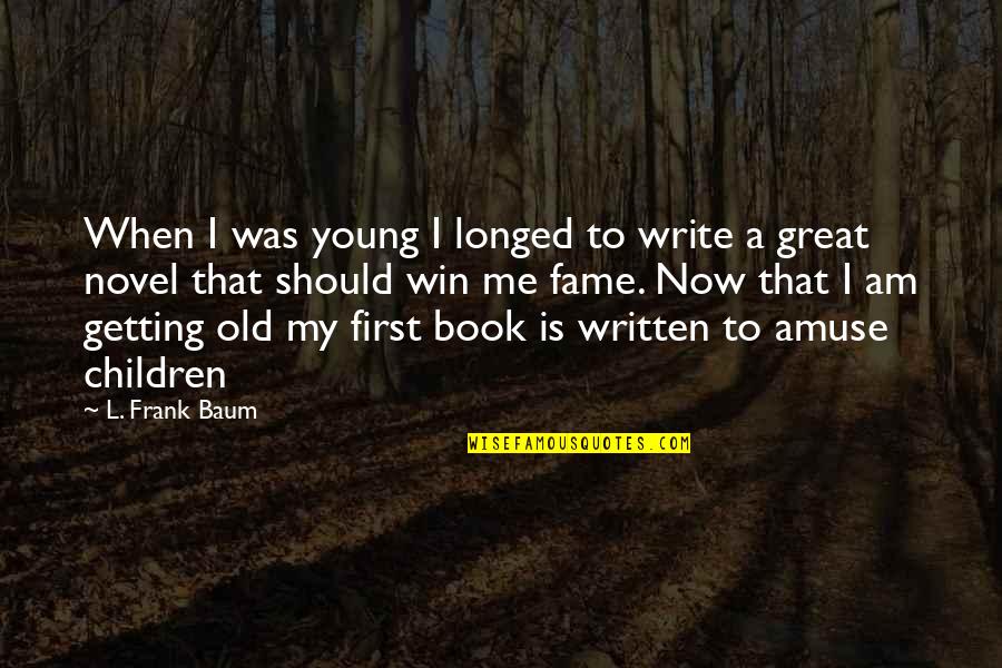 Book Novel Quotes By L. Frank Baum: When I was young I longed to write