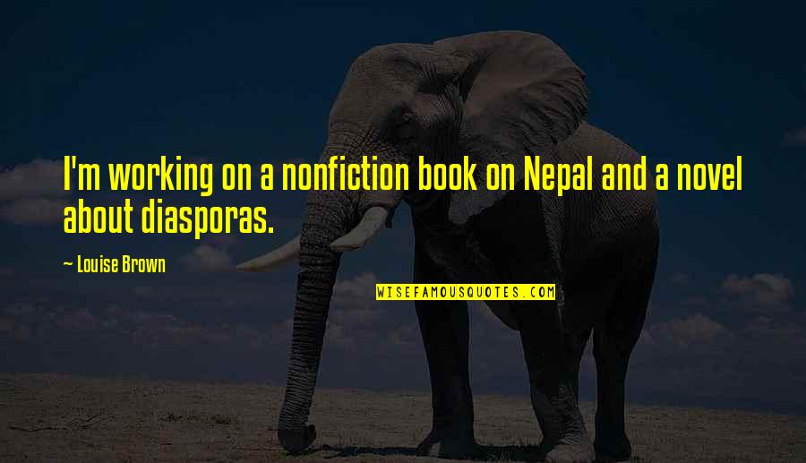 Book Novel Quotes By Louise Brown: I'm working on a nonfiction book on Nepal