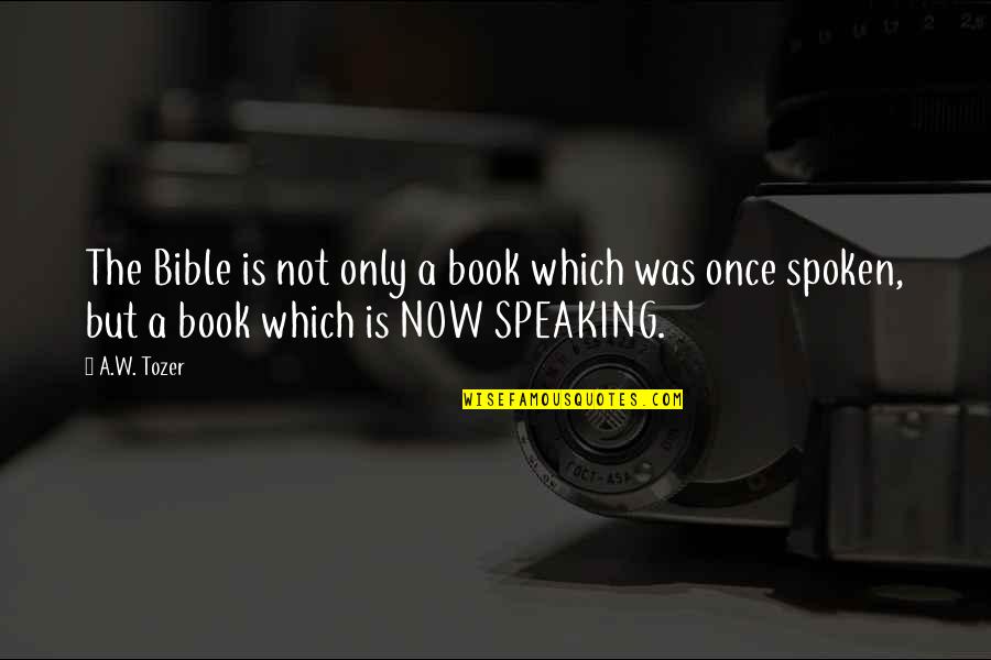 Book Now Quotes By A.W. Tozer: The Bible is not only a book which