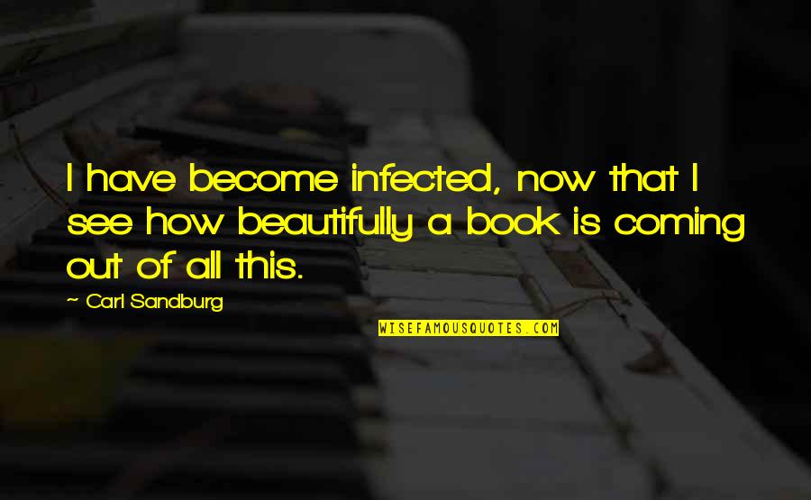 Book Now Quotes By Carl Sandburg: I have become infected, now that I see