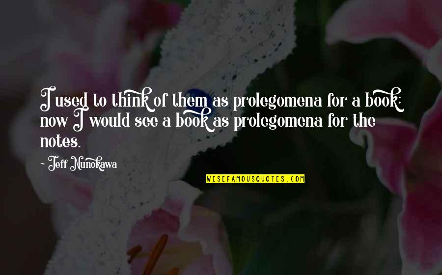 Book Now Quotes By Jeff Nunokawa: I used to think of them as prolegomena