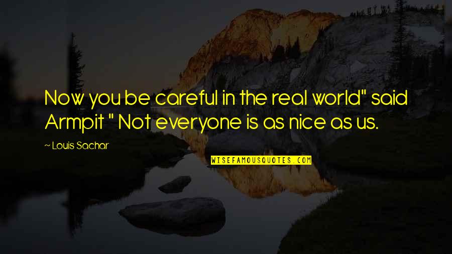 Book Now Quotes By Louis Sachar: Now you be careful in the real world"