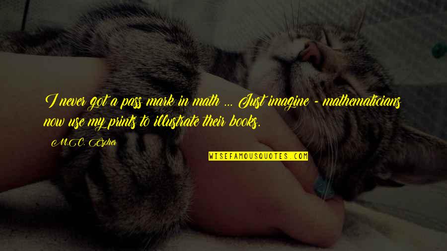 Book Now Quotes By M.C. Escher: I never got a pass mark in math