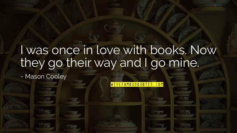 Book Now Quotes By Mason Cooley: I was once in love with books. Now