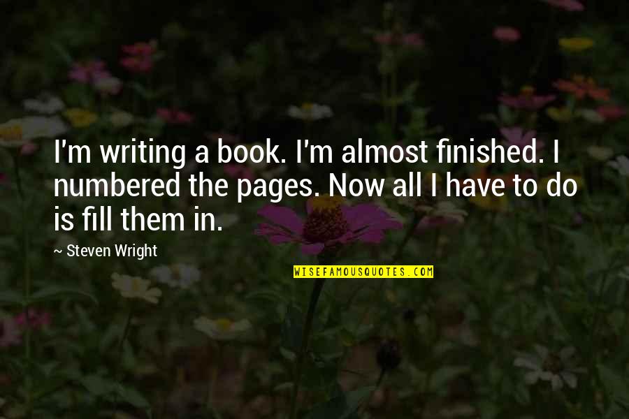 Book Now Quotes By Steven Wright: I'm writing a book. I'm almost finished. I