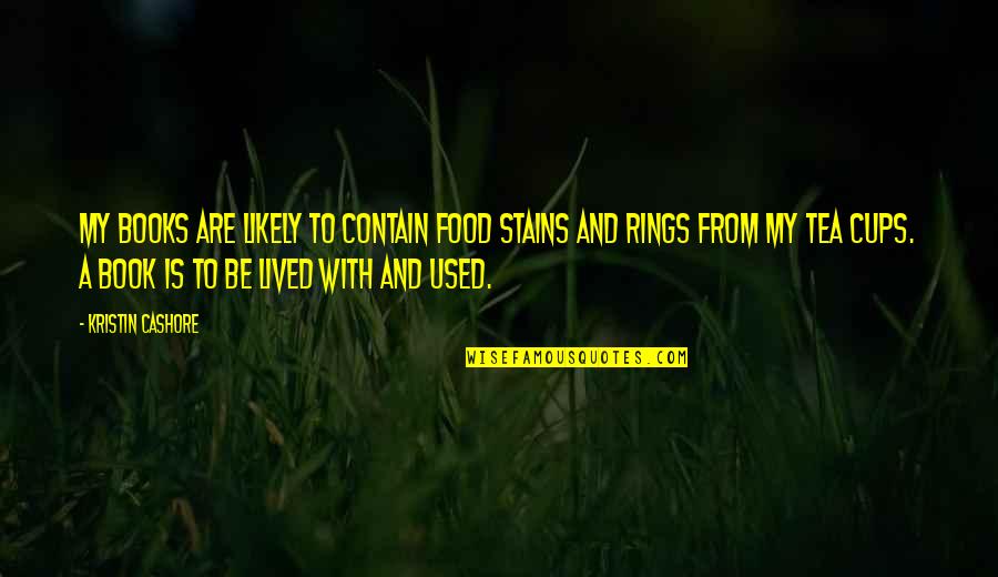 Book Of 5 Rings Quotes By Kristin Cashore: My books are likely to contain food stains Book Of 5 Rings Quotes By Kristin Cashore: My books are likely to contain food stains