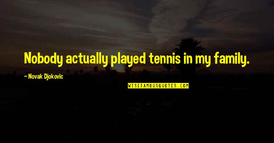 Book Of 7 Rings Quotes By Novak Djokovic: Nobody actually played tennis in my family. Book Of 7 Rings Quotes By Novak Djokovic: Nobody actually played tennis in my family.