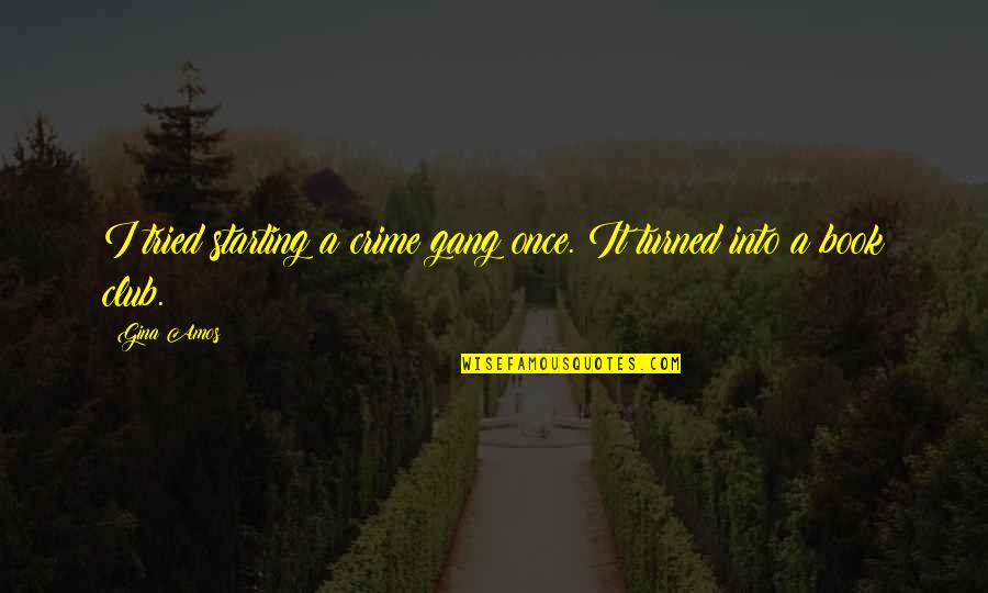 Book Of Amos Quotes By Gina Amos: I tried starting a crime gang once. It