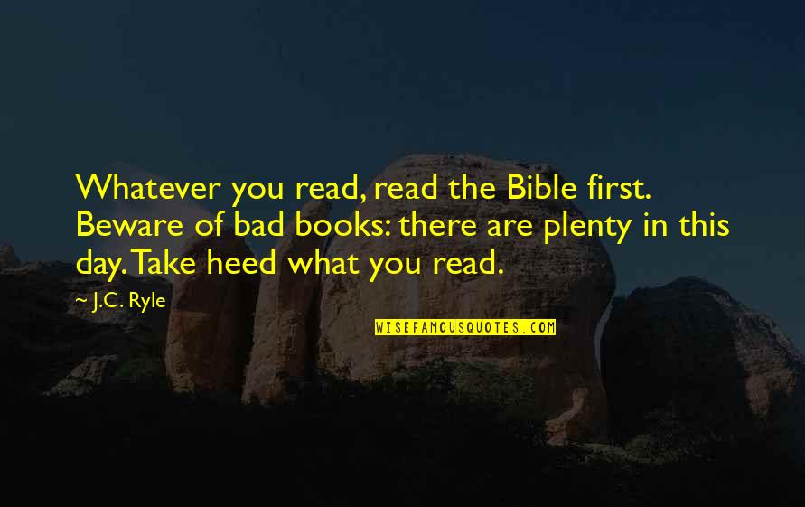 Book Of Bible Quotes By J.C. Ryle: Whatever you read, read the Bible first. Beware