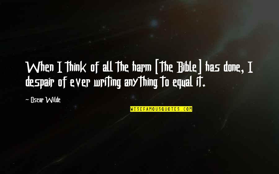 Book Of Bible Quotes By Oscar Wilde: When I think of all the harm [the