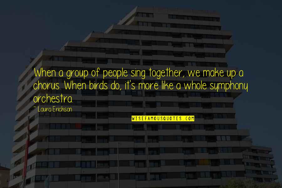 Book Of Birds Quotes By Laura Erickson: When a group of people sing together, we Book Of Birds Quotes By Laura Erickson: When a group of people sing together, we
