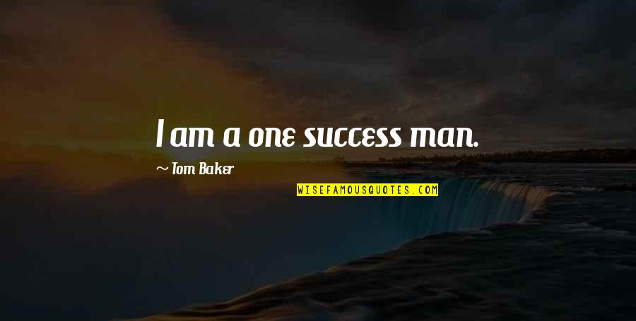 Book Of Birds Quotes By Tom Baker: I am a one success man. Book Of Birds Quotes By Tom Baker: I am a one success man.
