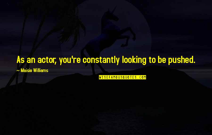 Book Of Cataclysm Quotes By Maisie Williams: As an actor, you're constantly looking to be