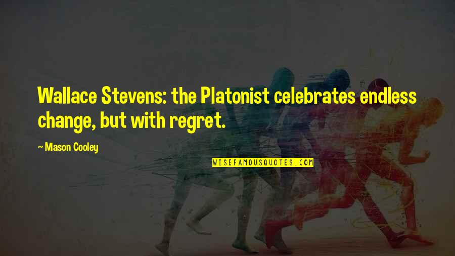 Book Of Cataclysm Quotes By Mason Cooley: Wallace Stevens: the Platonist celebrates endless change, but