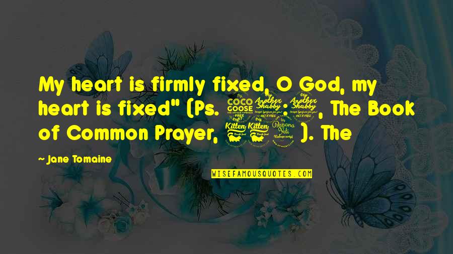 Book Of Common Prayer Quotes By Jane Tomaine: My heart is firmly fixed, O God, my