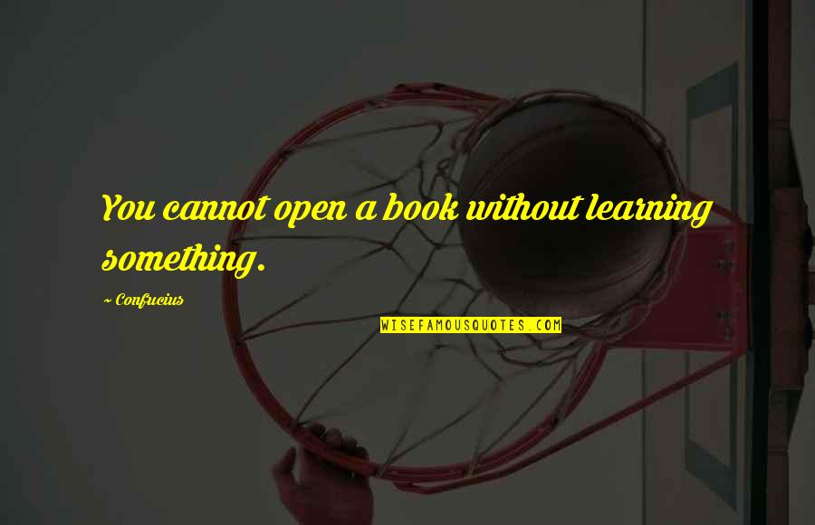 Book Of Confucius Quotes By Confucius: You cannot open a book without learning something.