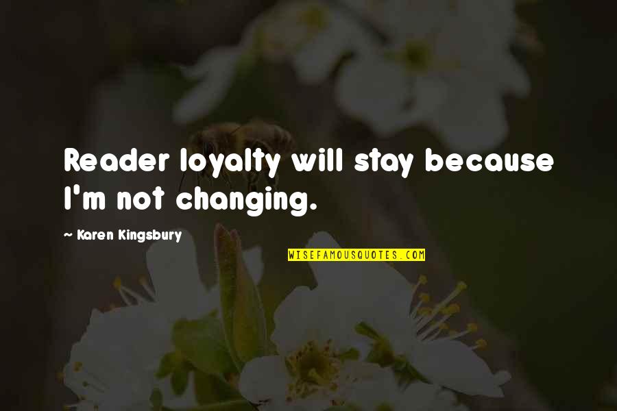 Book Of Confucius Quotes By Karen Kingsbury: Reader loyalty will stay because I'm not changing.