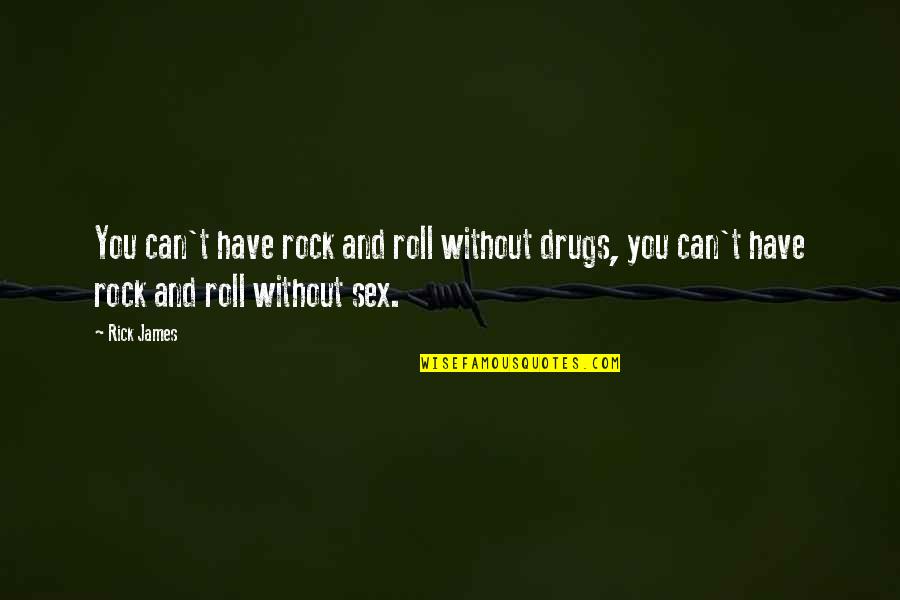 Book Of Confucius Quotes By Rick James: You can't have rock and roll without drugs,