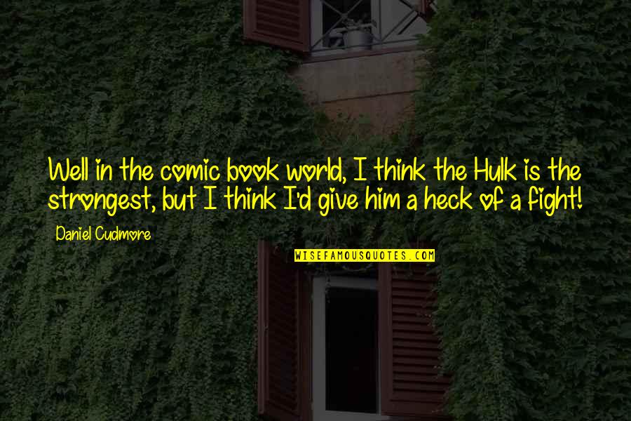 Book Of Daniel Quotes By Daniel Cudmore: Well in the comic book world, I think