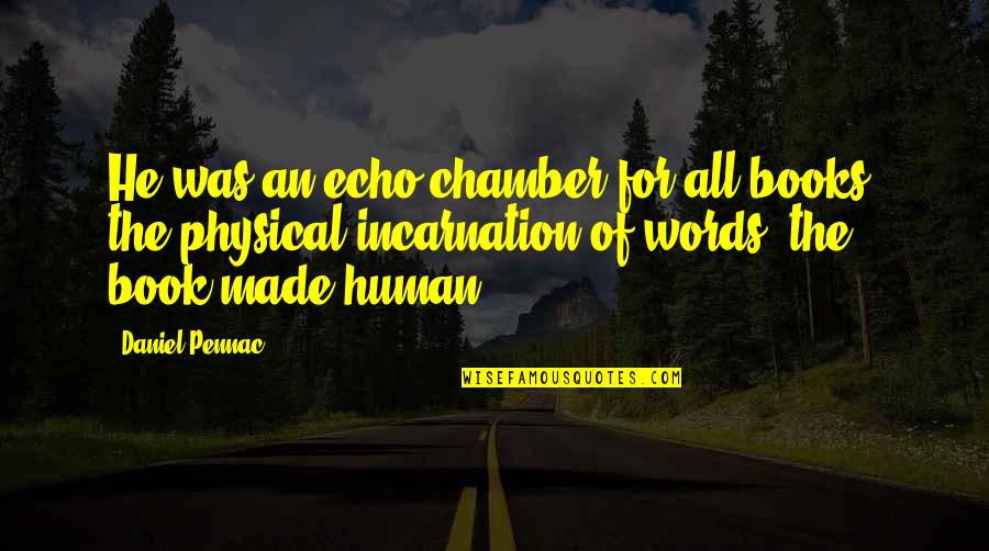 Book Of Daniel Quotes By Daniel Pennac: He was an echo chamber for all books,