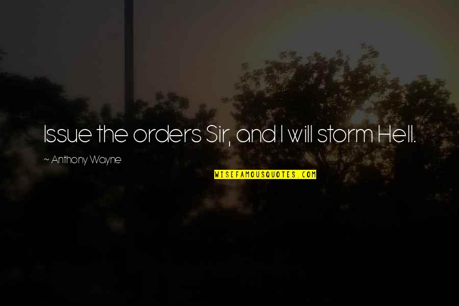 Book Of Delights Quotes By Anthony Wayne: Issue the orders Sir, and I will storm Book Of Delights Quotes By Anthony Wayne: Issue the orders Sir, and I will storm