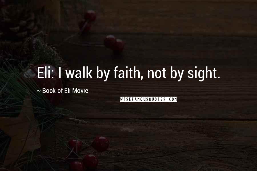 Book Of Eli Movie quotes: Eli: I walk by faith, not by sight.