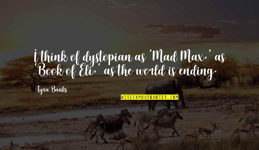 Book Of Eli Quotes By Tyra Banks: I think of dystopian as 'Mad Max,' as